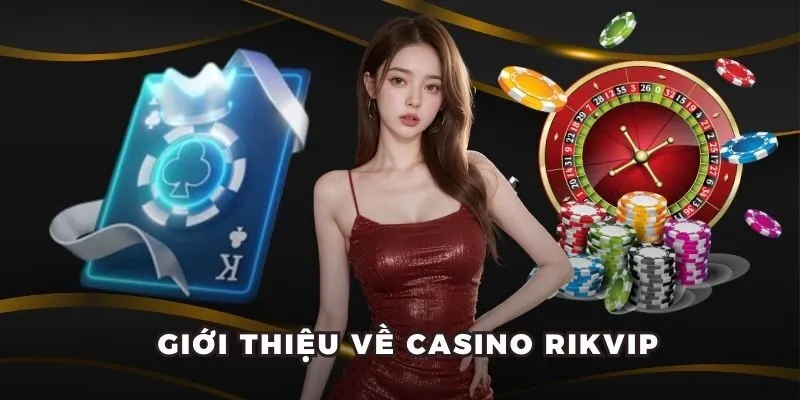 Siêu Phẩm Casino Rikvip - Sân Chơi Đẳng Cấp Dành Cho Bạn 