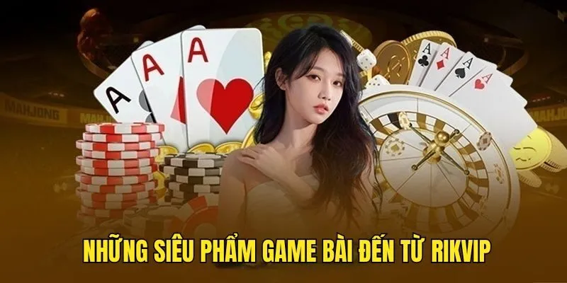 Game Bài Rikvip - Thỏa Mãn Đam Mê Với Vô Vàn Lựa Chọn
