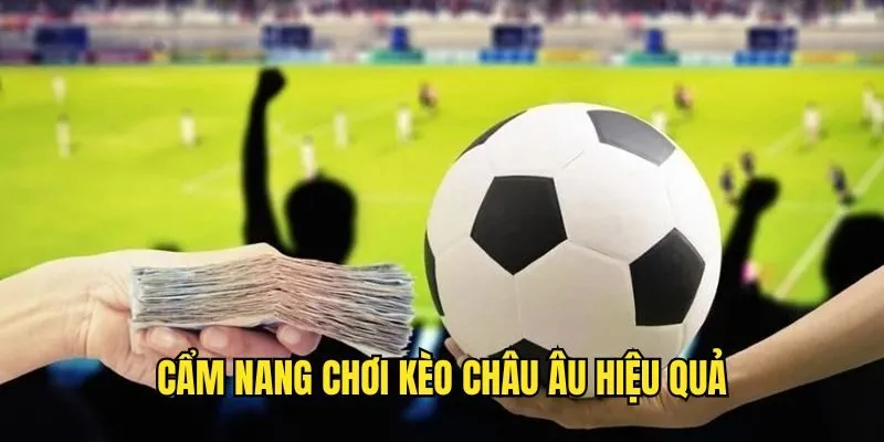 Kèo Châu Âu - Tìm Hiểu Loại Hình Cược Bóng Đá Thú Vị Top Đầu