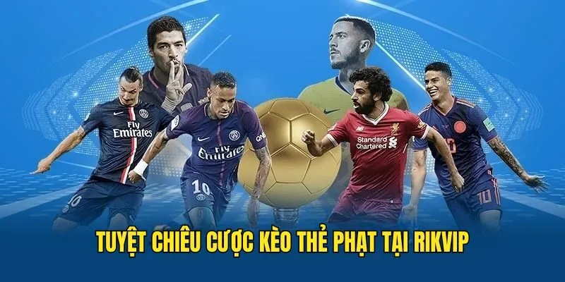 Kèo Thẻ Phạt - Khám Phá Toàn Bộ Mọi Thông Tin Liên Quan