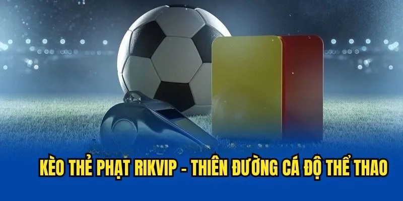 Kèo Thẻ Phạt - Khám Phá Toàn Bộ Mọi Thông Tin Liên Quan