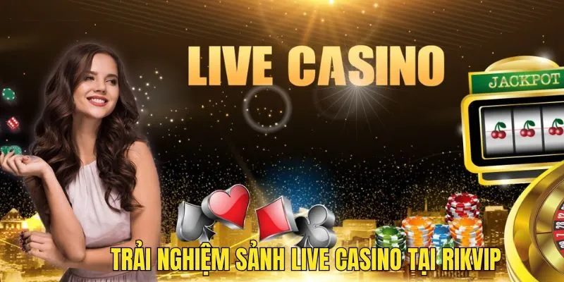 Live Casino - Trải Nghiệm Sảnh Cược Gay Cấn Hàng Đầu RIKVIP