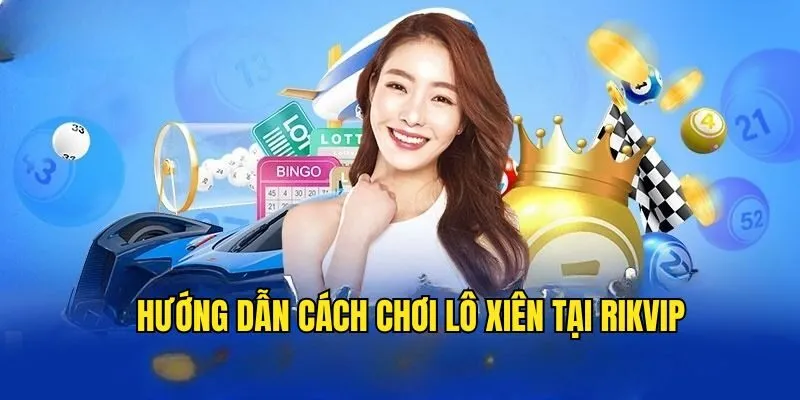 Lô Xiên Là Gì? Bí Kíp Chơi Lô Đề Cực Đỉnh Tại Rikvip
