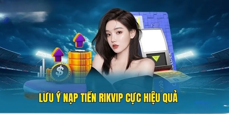 Hướng Dẫn Nạp Tiền Rikvip Siêu Tiện Lợi Qua 4 Phương Thức
