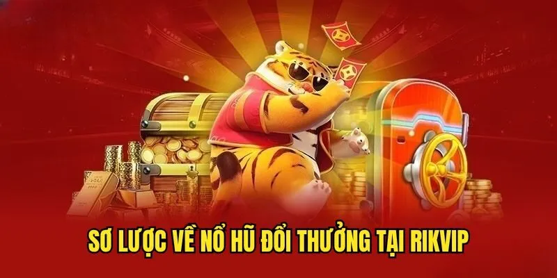 Nổ Hũ Đổi Thưởng - Tựa Game Sinh Lời Cực Hấp Dẫn Tại Rikvip