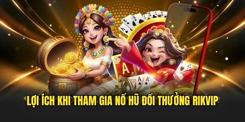 Nổ Hũ Đổi Thưởng - Tựa Game Sinh Lời Cực Hấp Dẫn Tại Rikvip