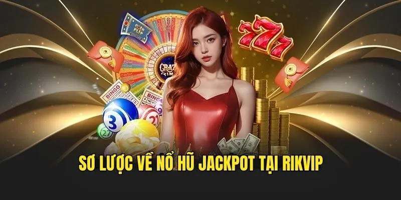 Nổ Hũ Jackpot - Săn Thưởng Khủng Tại Nhà Cái Uy Tín Rikvip